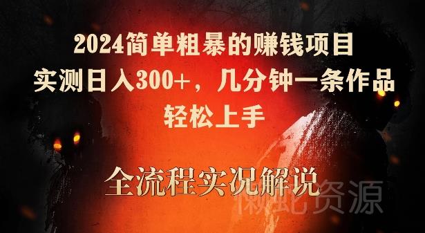 2024简单粗暴的赚钱项目,实测日入300+,几分钟一条作品,轻松上手【揭秘】