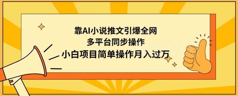 靠AI小说推文引爆全网,多平台同步操作,小白项目简单操作月入过万【揭秘】