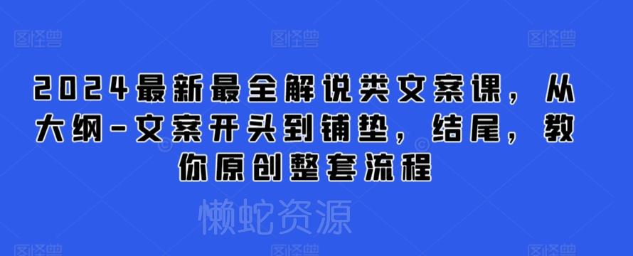 2024最新最全解说类文案课,从大纲-文案开头到铺垫,结尾,教你原创整套流程