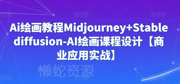 Ai绘画教程Midjourney+Stablediffusion-AI绘画课程设计【商业应用实战】
