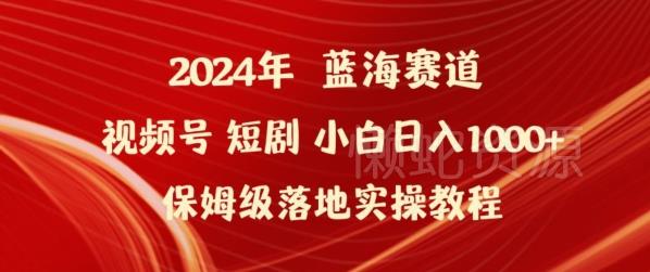 2024年视频号短剧新玩法小白日入1000+保姆级落地实操教程【揭秘】