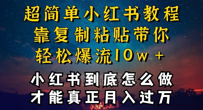小红书博主到底怎么做,才能复制粘贴不封号,还能爆流引流疯狂变现,全是干货【揭秘】