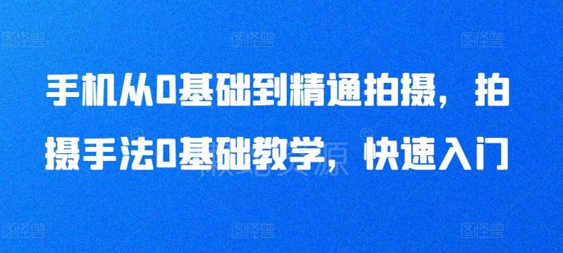手机从0基础到精通拍摄,拍摄手法0基础教学,快速入门