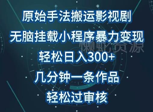 原始手法影视搬运,无脑搬运影视剧,单日收入300+,操作简单,几分钟生成一条视频,轻松过审核【揭秘】