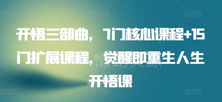 开悟三部曲,7门核心课程+15门扩展课程,觉醒即重生人生开悟课