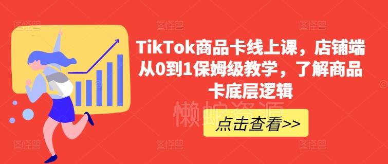 TikTok商品卡线上课,店铺端从0到1保姆级教学,了解商品卡底层逻辑