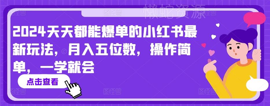 2024天天都能爆单的小红书最新玩法,月入五位数,操作简单,一学就会【揭秘】