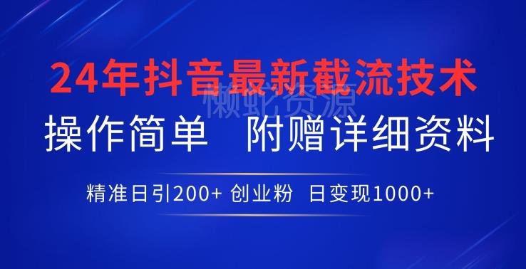 24年最新抖音截流技术,精准日引200+创业粉,操作简单附赠详细资料【揭秘】