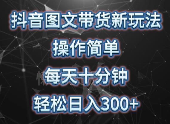 抖音图文带货新玩法, 操作简单,每天十分钟,轻松日入300+,可矩阵操作【揭秘】