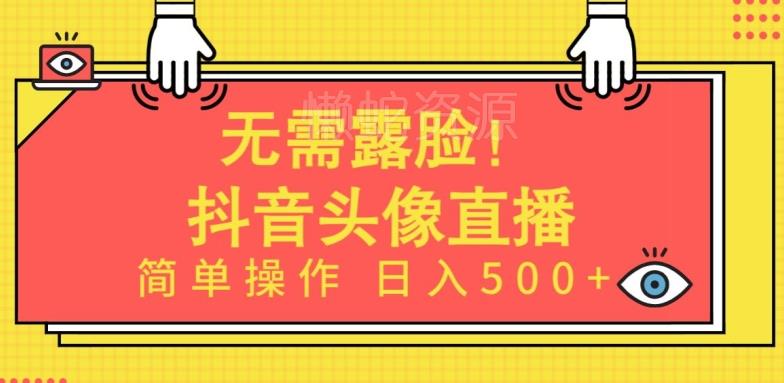 无需露脸,Ai头像直播项目,简单操作日入500+【揭秘】