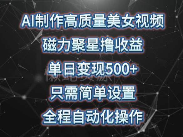 AI制作高质量美女视频,磁力聚星撸收益,单日变现500+,只需简单设置,全程自动化操作【揭秘】