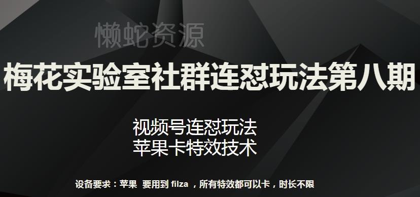 梅花实验室社群连怼玩法第八期,视频号连怼玩法 苹果卡特效技术【揭秘】