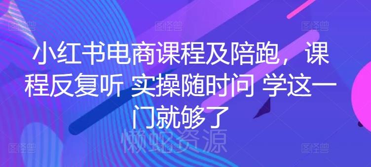 小红书电商课程及陪跑，课程反复听 实操随时问 学这一门就够了