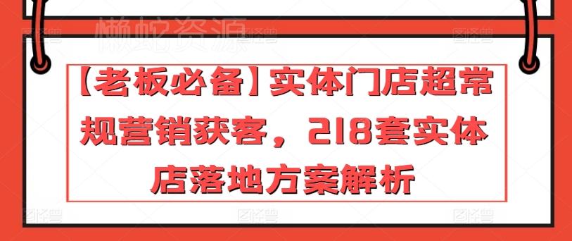 【老板必备】实体门店超常规营销获客,218套实体店落地方案解析