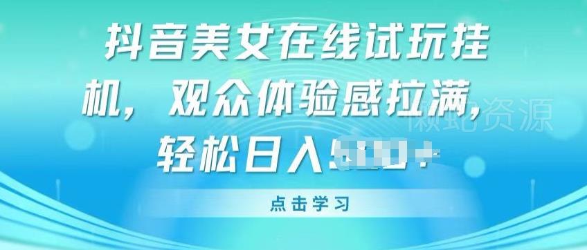 抖音美女在线试玩挂JI,观众体验感拉满,实现轻松变现【揭秘】