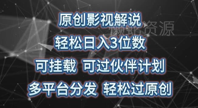 原创影视解说,轻松日入3位数,可挂载,可过伙伴计划,多平台分发轻松过原创【揭秘】