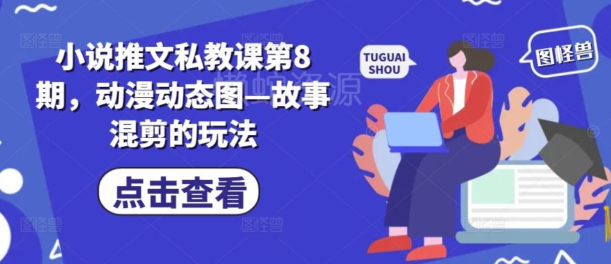 小说推文私教课第8期，动漫动态图—故事混剪的玩法