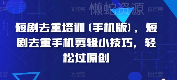 短剧去重培训(手机版),短剧去重手机剪辑小技巧,轻松过原创
