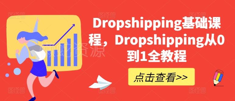 Dropshipping基础课程,Dropshipping从0到1全教程