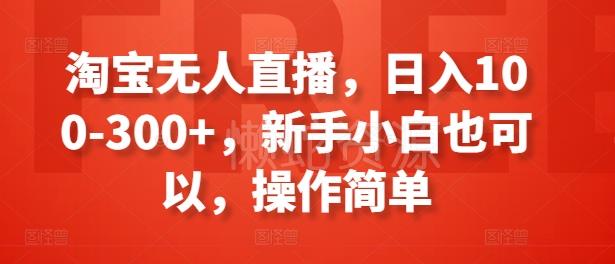 淘宝无人直播,日入100-300+,新手小白也可以,操作简单