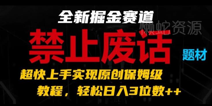 全新掘金赛道,禁止废话题材,超快上手实现原创保姆级教程,轻松日入3位数【揭秘】