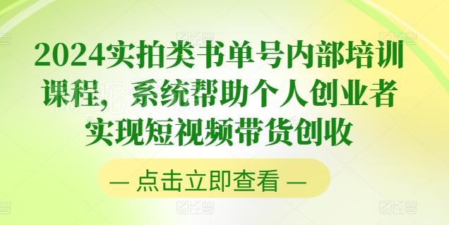 2024实拍类书单号内部培训课程,系统帮助个人创业者实现短视频带货创收