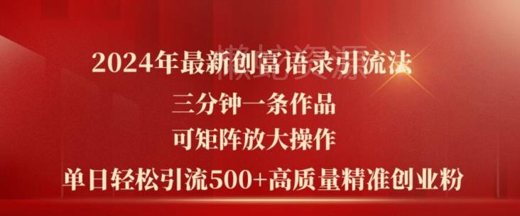 2024年最新创富语录引流法,三分钟一条作品,可矩阵放大操作,单日轻松引流500+高质量创业粉