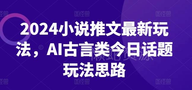 2024小说推文最新玩法,AI古言类今日话题玩法思路