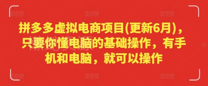 拼多多虚拟电商项目(更新6月),只要你懂电脑的基础操作,有手机和电脑,就可以操作