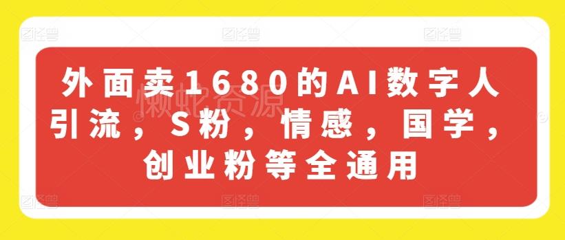外面卖1680的AI数字人引流,S粉,情感,国学,创业粉等全通用