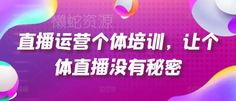 直播运营个体培训,让个体直播没有秘密,起号、货源、单品打爆、投流等玩法