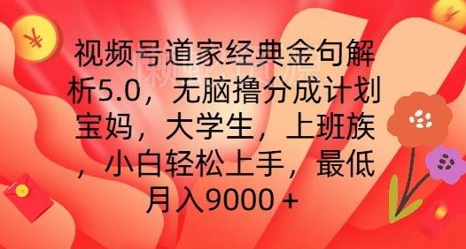 视频号道家经典金句解析5.0.无脑撸分成计划,小白轻松上手,最低月入9000+【揭秘】