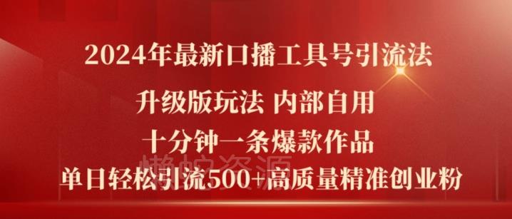 2024年最新升级版口播工具号引流法,十分钟一条爆款作品,日引流500+高质量精准创业粉