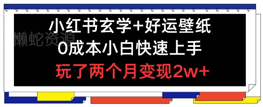 小红书玄学+好运壁纸玩法,0成本小白快速上手,玩了两个月变现2w+ 【揭秘】