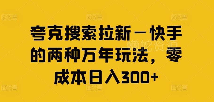 夸克搜索拉新—快手的两种万年玩法,零成本日入300+