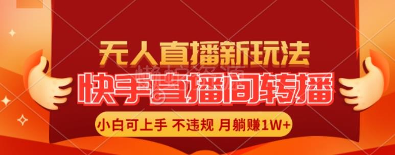 快手直播间全自动转播玩法,全人工无需干预,小白月入1W+轻松实现【揭秘】