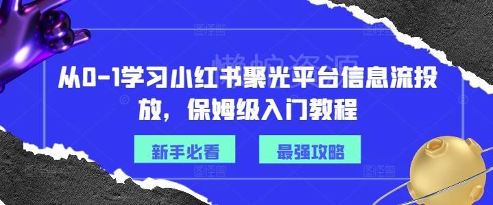 从0-1学习小红书聚光平台信息流投放,保姆级入门教程