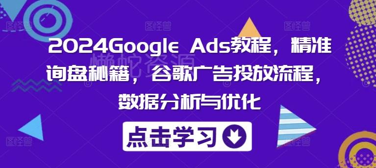 2024Google Ads教程,精准询盘秘籍,谷歌广告投放流程,数据分析与优化