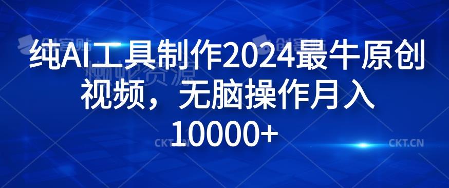 纯AI工具制作2024最牛原创视频,无脑操作月入1W+【揭秘】