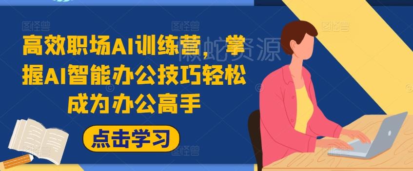 高效职场AI训练营,掌握AI智能办公技巧轻松成为办公高手,提升工作效率!