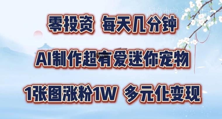 AI制作超有爱迷你宠物玩法,1张图涨粉1W,多元化变现,手把手交给你【揭秘】