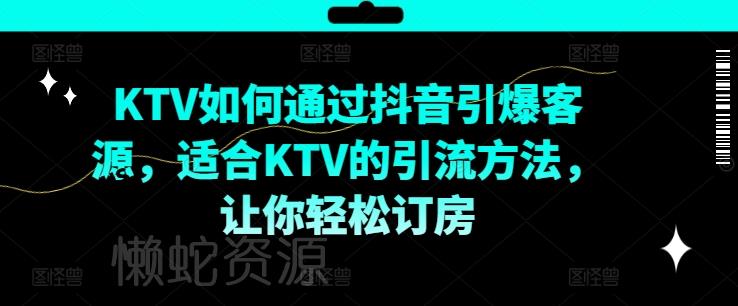 KTV抖音短视频营销,KTV如何通过抖音引爆客源,适合KTV的引流方法,让你轻松订房