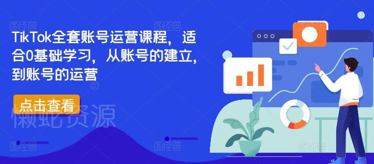 TikTok全套账号运营课程,适合0基础学习,从账号的建立,到账号的运营