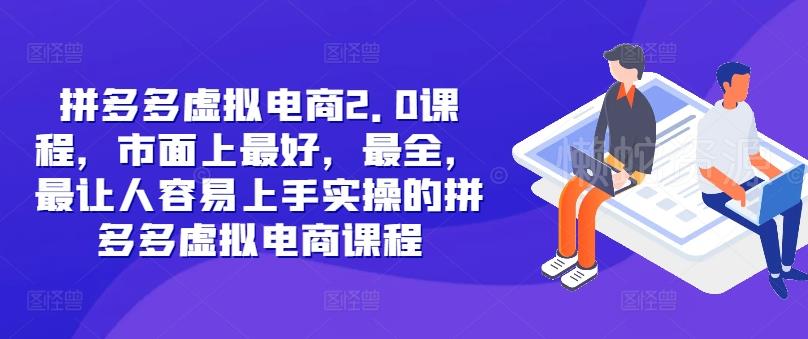 拼多多虚拟电商2.0项目,市面上最好,最全,最让人容易上手实操的拼多多虚拟电商课程