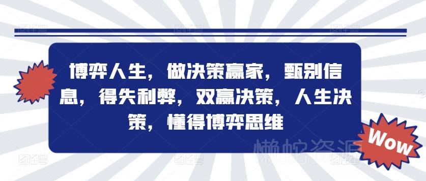 博弈人生,做决策赢家,甄别信息,得失利弊,双赢决策,人生决策,懂得博弈思维