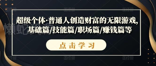 超级个体·普通人创造财富的无限游戏,基础篇/技能篇/职场篇/赚钱篇等