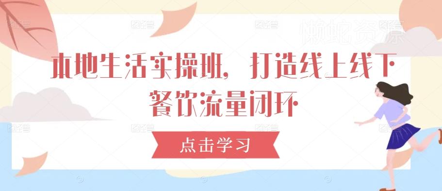 本地生活实操班,打造线上线下餐饮流量闭环