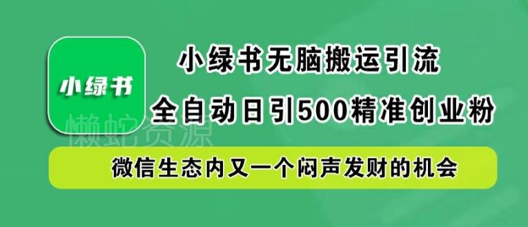 小绿书无脑搬运引流,全自动日引500精准创业粉,微信生态内又一个闷声发财的机会【揭秘】