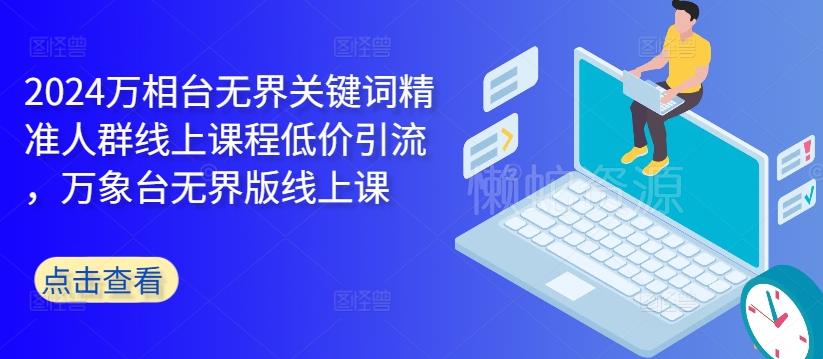 2024万相台无界关键词精准人群线上课程低价引流 ,万象台无界版线上课