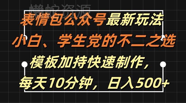 表情包公众号最新玩法,小白、学生党的不二之选,模板加持快速制作,每天10分钟,日入500+